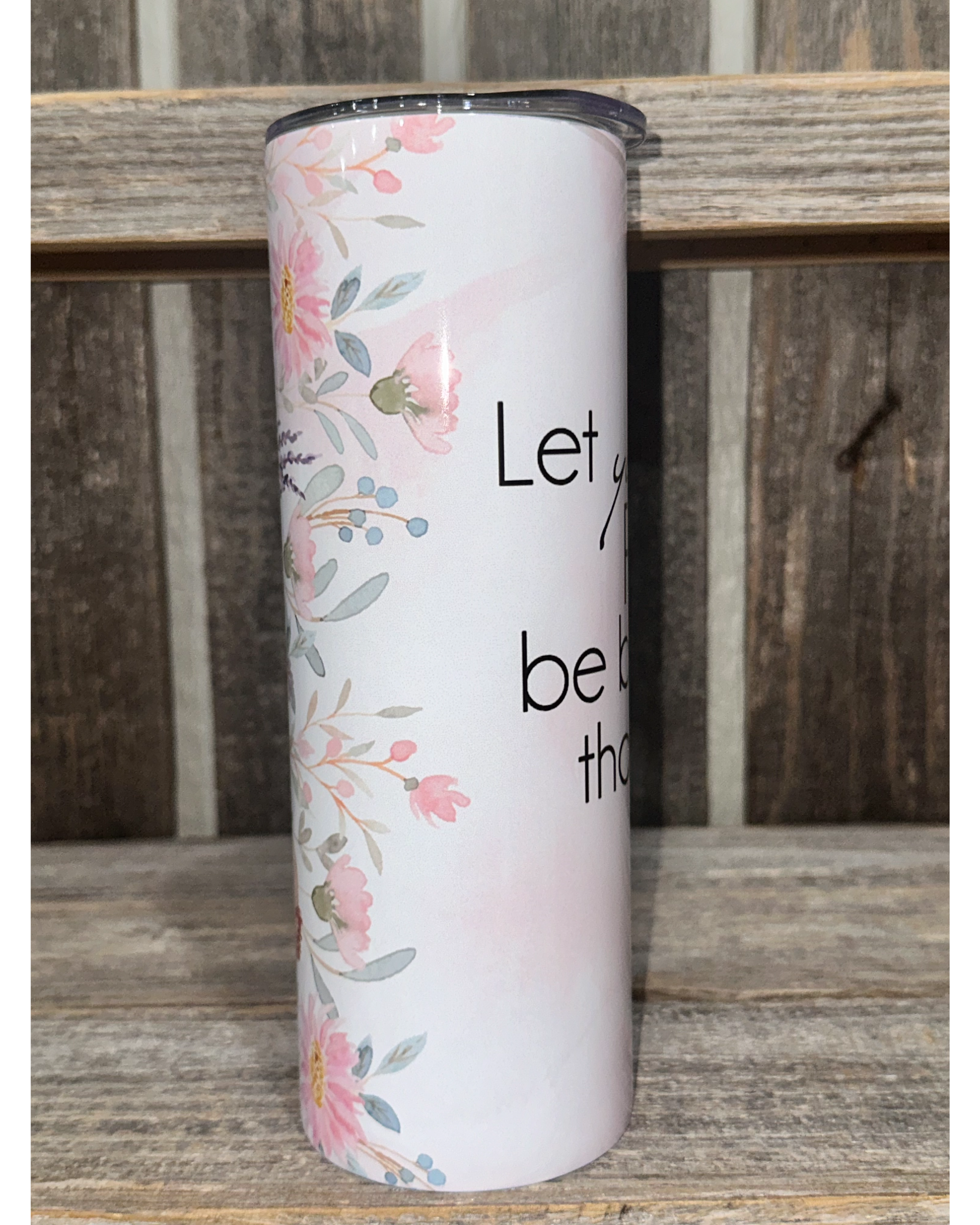 Let Your Faith Be Bigger Than Your Fear - Pink Flowers