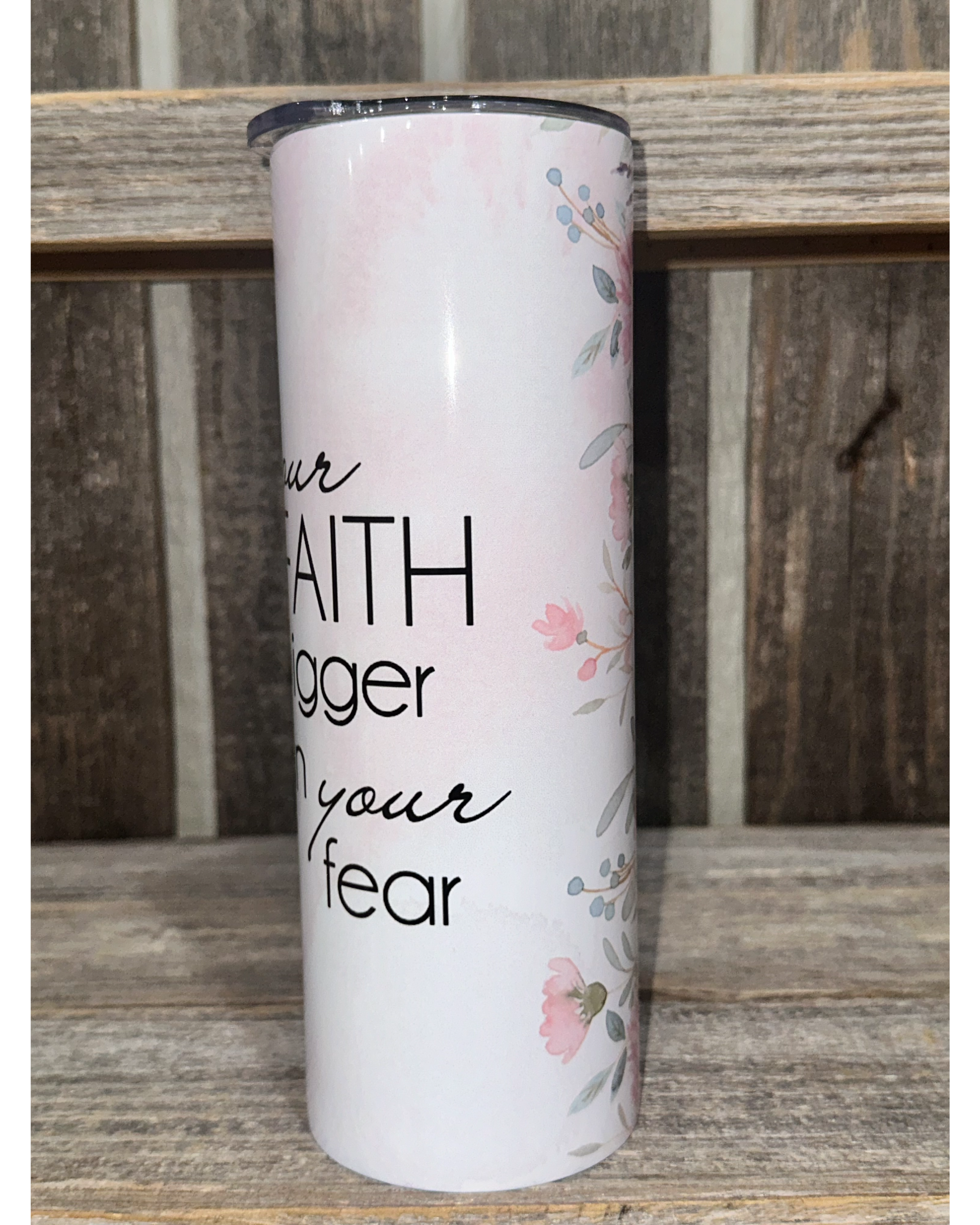 Let Your Faith Be Bigger Than Your Fear - Pink Flowers