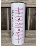 MOMMY - Mothers Day Special - ADD CUSTOM NAMES - Pink Shown - Choose From Purple - Teal - Pink - 20oz oz 20 oz. 20oz. Skinny Sublimation Tumbler - Amy's Tumbler Junkies - Your Favorite Tumbler Shop!